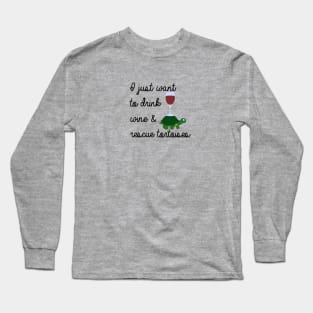 I just want to drink wine & rescue tortoises Long Sleeve T-Shirt